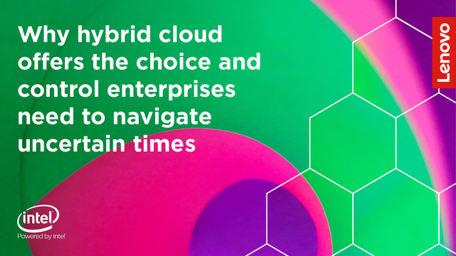 Why hybrid cloud offers the choice and control enterprises need to navigate uncertain times