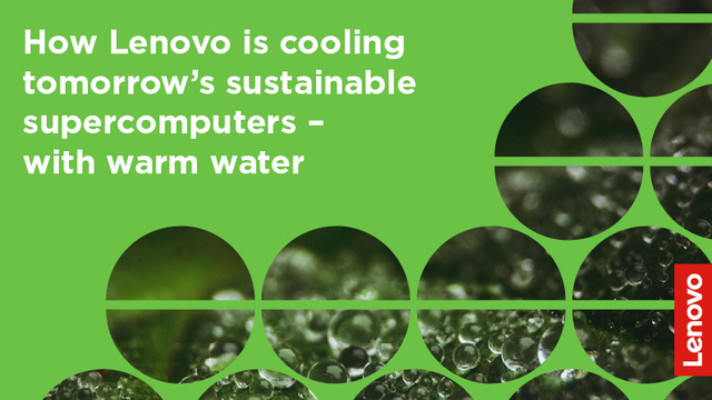 How Lenovo is cooling tomorrow’s sustainable supercomputers – with warm water